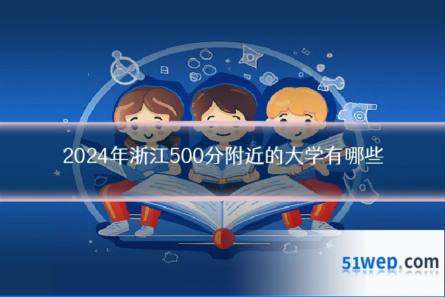 2024年浙江500分附近的大学有哪些