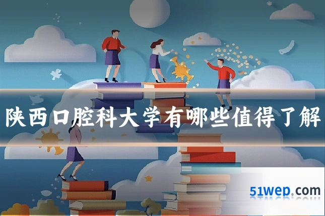 陕西口腔科大学有哪些值得了解