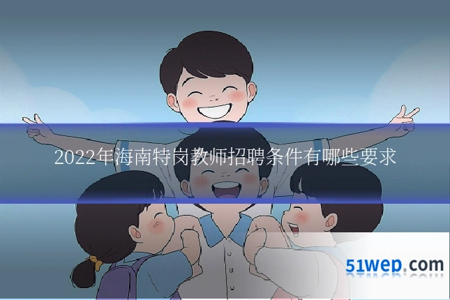2022年海南特岗教师招聘条件有哪些要求