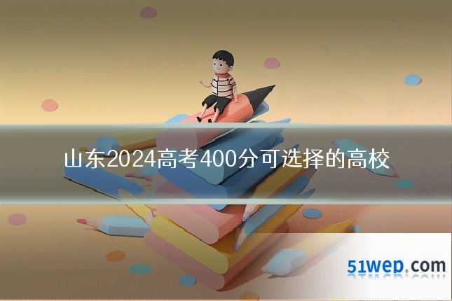 山东2024高考400分可选择的高校
