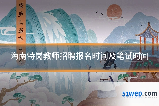 海南特岗教师招聘报名时间及笔试时间