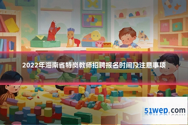 2022年海南省特岗教师招聘报名时间及注意事项
