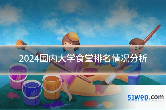 2024国内大学食堂排名情况分析