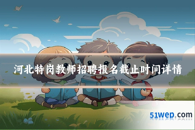 河北特岗教师招聘报名截止时间详情