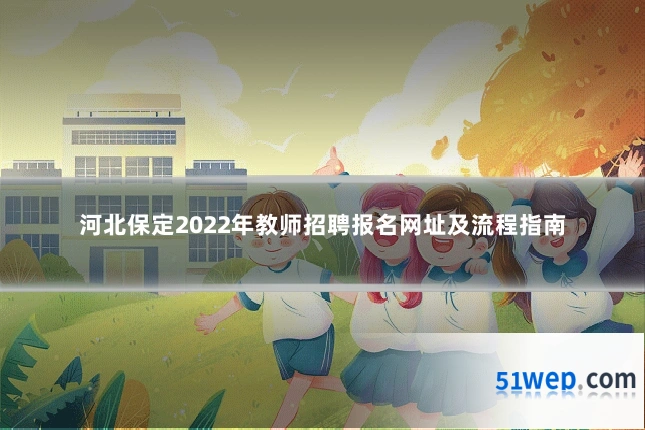 河北保定2022年教师招聘报名网址及流程指南
