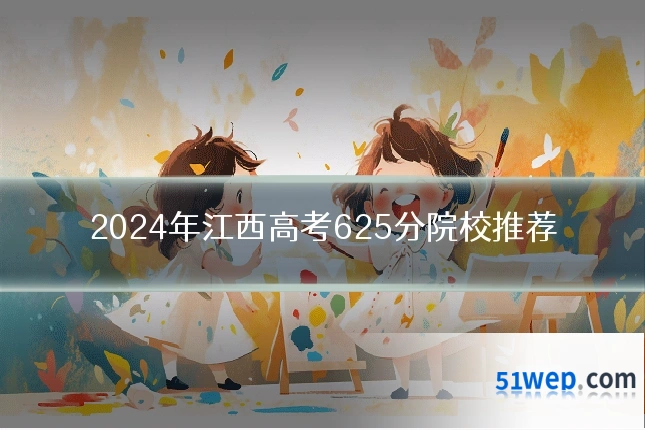 2024年江西高考625分院校推荐