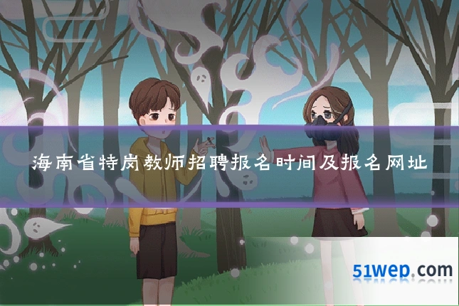 海南省特岗教师招聘报名时间及报名网址