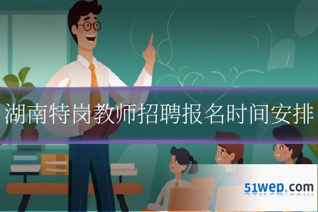 湖南特岗教师招聘报名时间安排