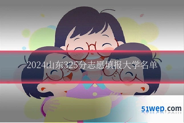 2024山东325分志愿填报大学名单