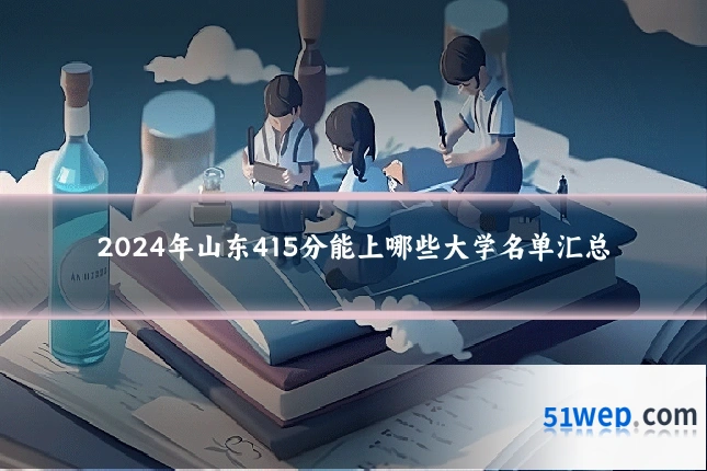 2024年山东415分能上哪些大学名单汇总