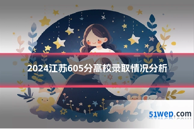 2024江苏605分高校录取情况分析
