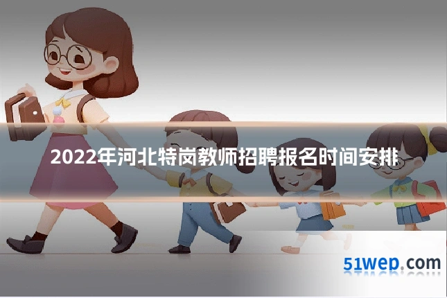 2022年河北特岗教师招聘报名时间安排