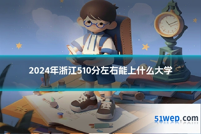 2024年浙江510分左右能上什么大学