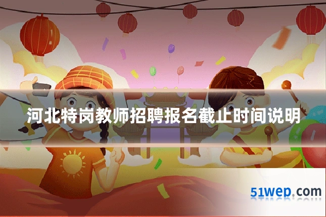 河北特岗教师招聘报名截止时间说明