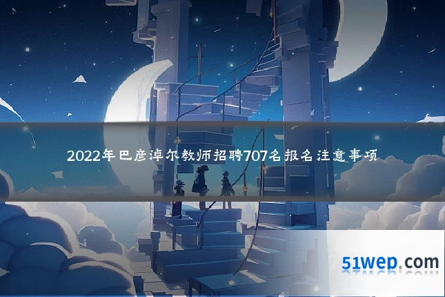 2022年巴彦淖尔教师招聘707名报名注意事项