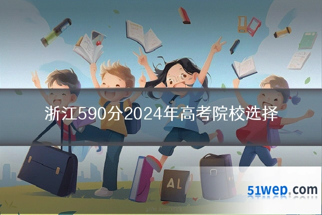 浙江590分2024年高考院校选择