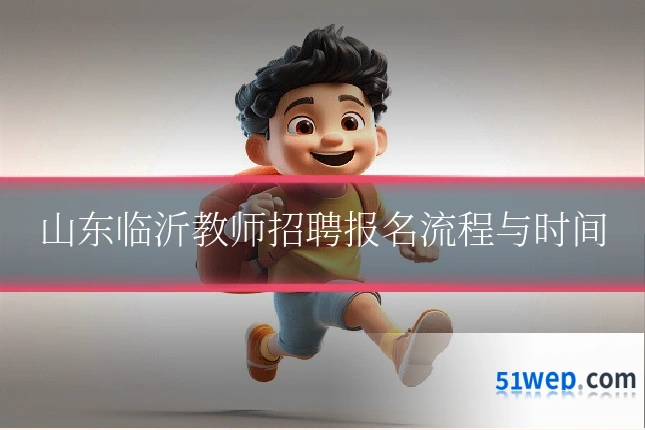 山东临沂教师招聘报名流程与时间
