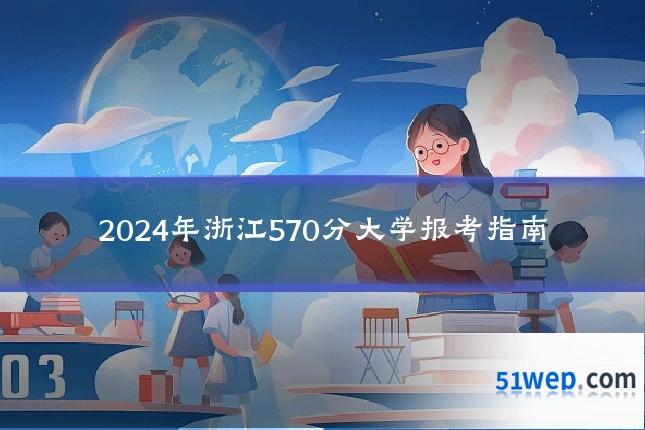 2024年浙江570分大学报考指南