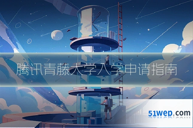 腾讯青藤大学入学申请指南