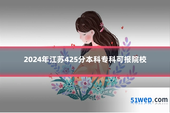 2024年江苏425分本科专科可报院校