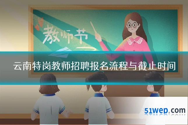 云南特岗教师招聘报名流程与截止时间