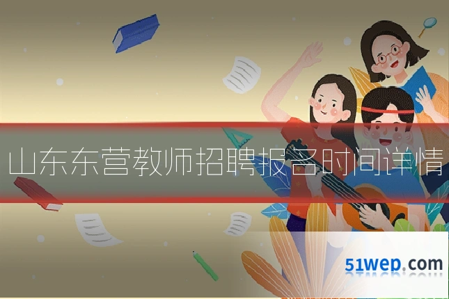 山东东营教师招聘报名时间详情