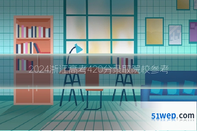 2024浙江高考420分录取院校参考