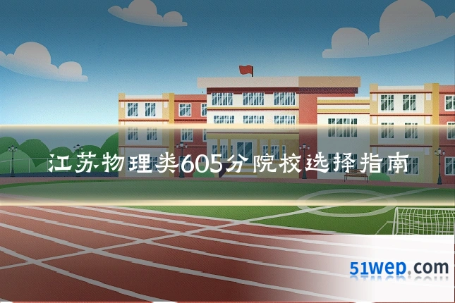 江苏物理类605分院校选择指南