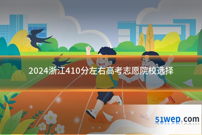 2024浙江410分左右高考志愿院校选择