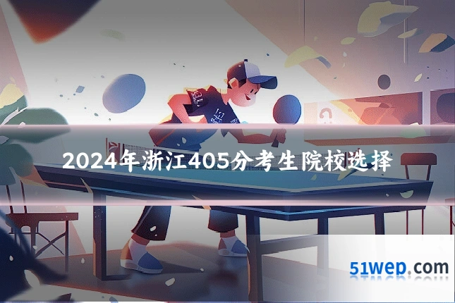 2024年浙江405分考生院校选择