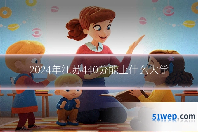 2024年江苏440分能上什么大学