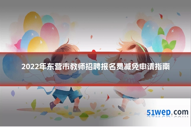 2022年东营市教师招聘报名费减免申请指南