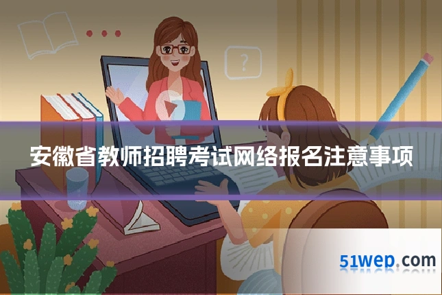 安徽省教师招聘考试网络报名注意事项