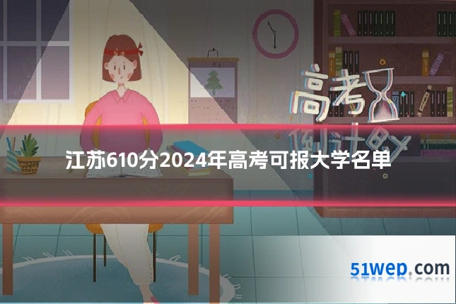 江苏610分2024年高考可报大学名单