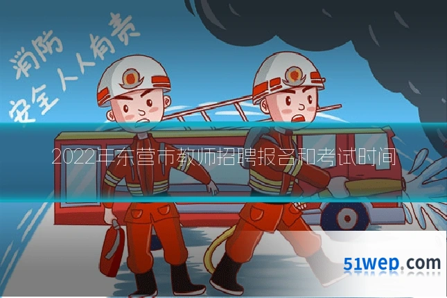 2022年东营市教师招聘报名和考试时间