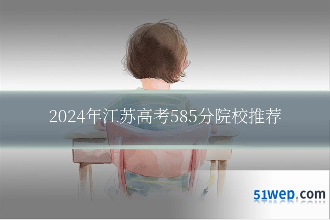 2024年江苏高考585分院校推荐
