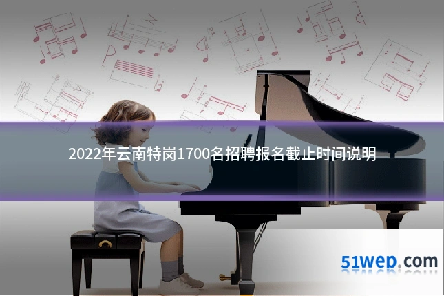 2022年云南特岗1700名招聘报名截止时间说明