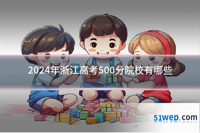 2024年浙江高考500分院校有哪些