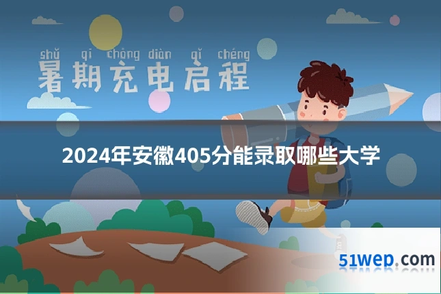 2024年安徽405分能录取哪些大学