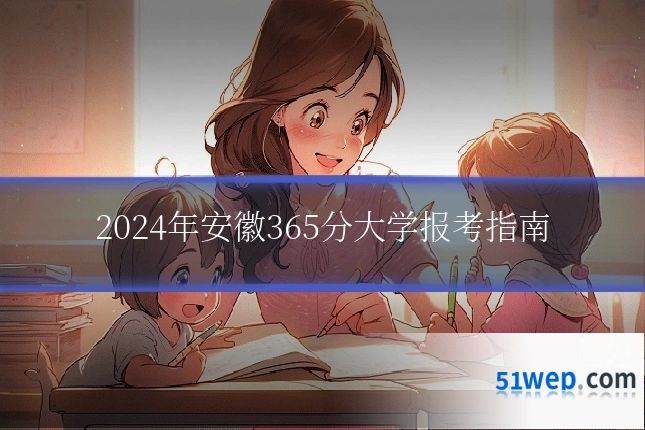 2024年安徽365分大学报考指南