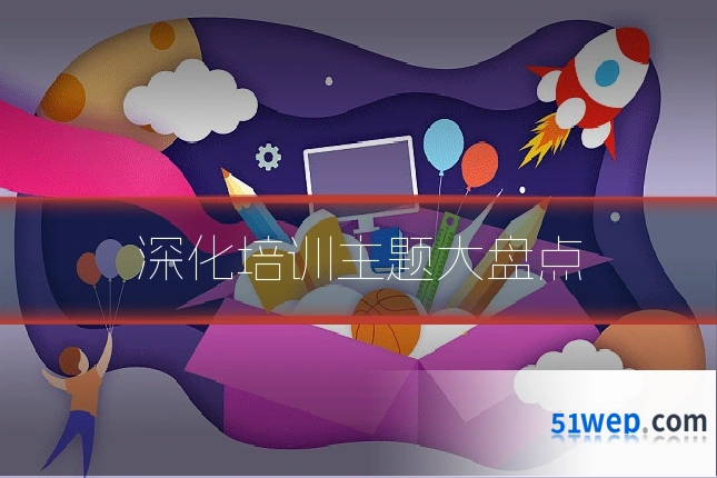 深化培训主题大盘点