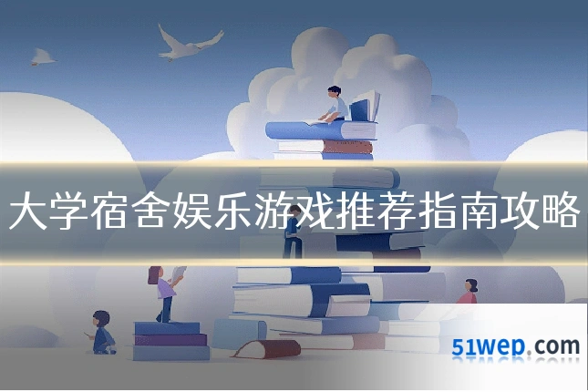 大学宿舍娱乐游戏推荐指南攻略