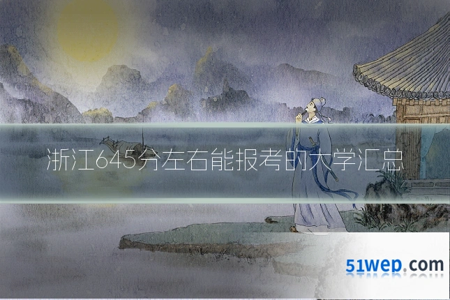 浙江645分左右能报考的大学汇总