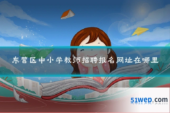 东营区中小学教师招聘报名网址在哪里