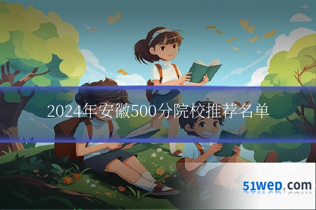2024年安徽500分院校推荐名单