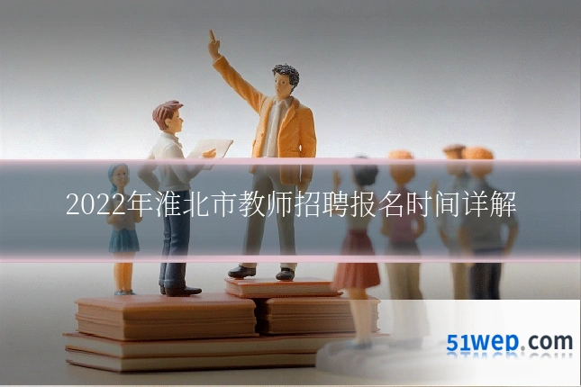 2022年淮北市教师招聘报名时间详解