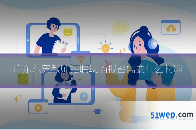 广东东莞教师招聘现场报名需要什么材料