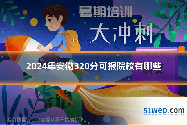 2024年安徽320分可报院校有哪些