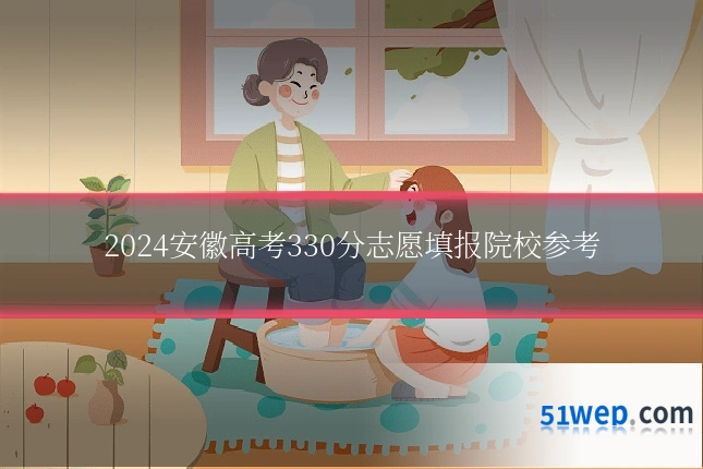 2024安徽高考330分志愿填报院校参考
