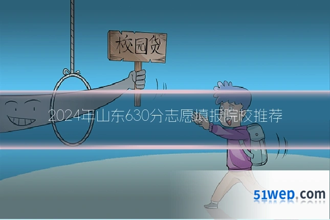 2024年山东630分志愿填报院校推荐